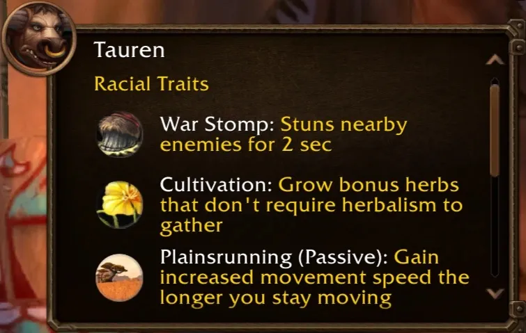 The Tauren racial traits: War Stomp stuns nearby enemies for 2 sec, Cultivation grows bonus herbs that don’t require herbalism to gather, and Plainsrunning gives more movement speed the longer you keep moving