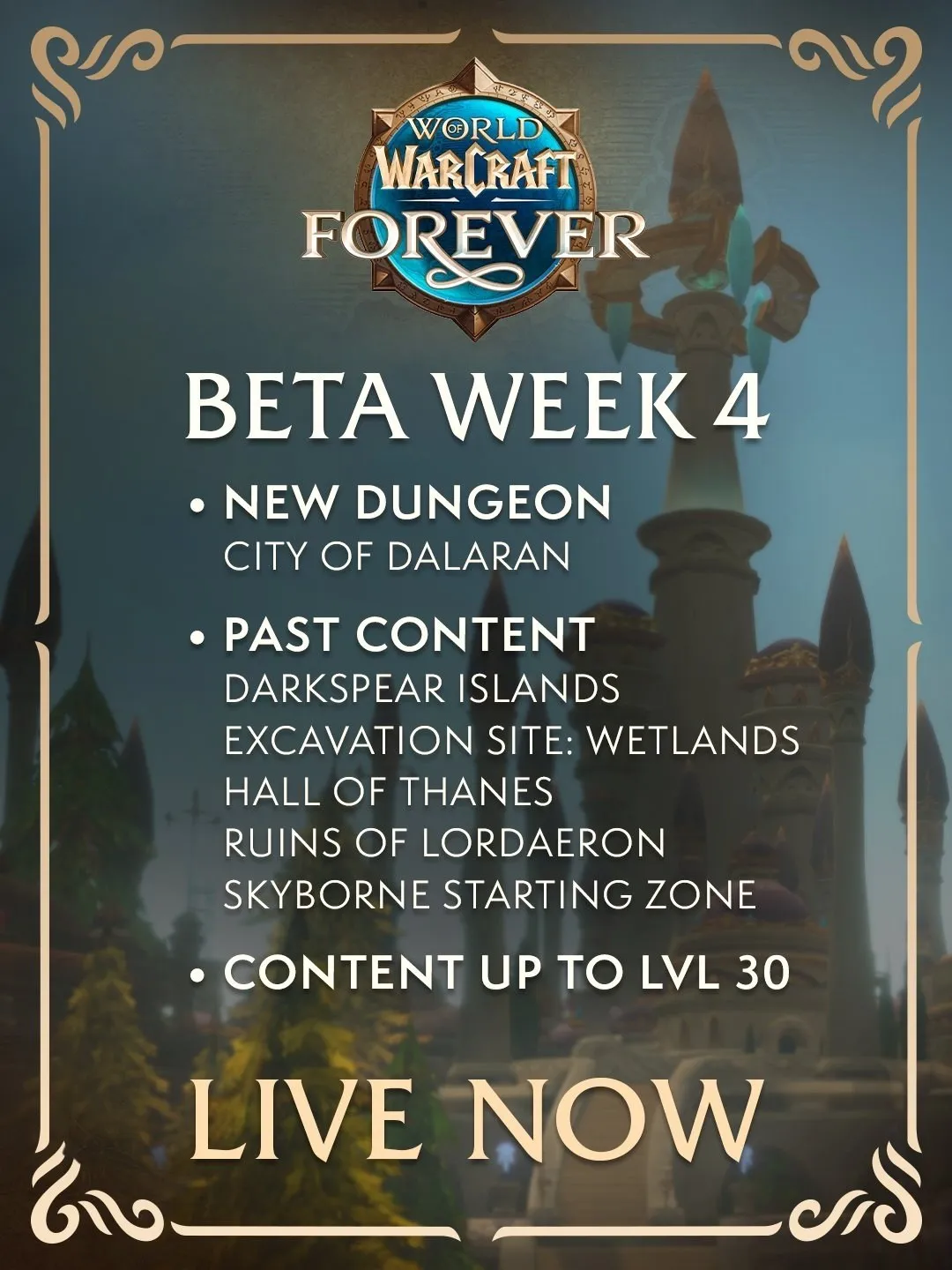 The overview of week 4 of the beta: the new City of Dalaran dungeon, the earlier content from Darkspear Islands to the Skyborne starting zone, and content up to level 30, an official image of World of Warcraft: Forever